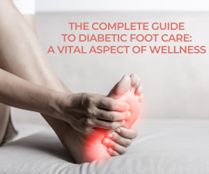 The Complete Guide to Diabetic Foot Care: A Vital Aspect of Wellness